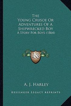 The Young Crusoe: Or, Adventures of a Shipwrecked Boy: A Story for Boys