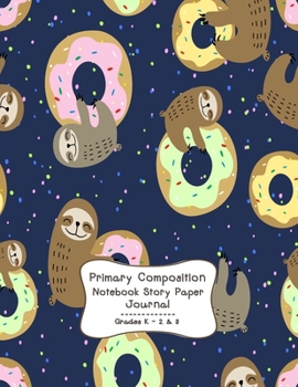 Primary Composition Notebook Story Paper Journal: Cute sloth love Donut Primary journal for kids | Primary Composition Notebook - Story Journal For ... For Kids (Cute sloth love Donut series)