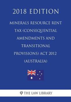 Paperback Minerals Resource Rent Tax (Consequential Amendments and Transitional Provisions) Act 2012 (Australia) (2018 Edition) Book