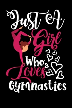 Just A Girl Who Loves Gymnastics Perfect Gift Journal: Blank line notebook for girl who loves gymnastics cute gifts for gymnastic lovers. Cool gift ... accessories for women, girls & kids.