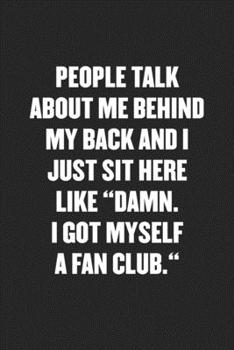 Paperback People Talk about Me Behind My Back and I Just Sit Here Like "damn. I Got Myself a Fan Club.": Black Blank Lined Sarcastic Coworker Journal - Funny Gi Book