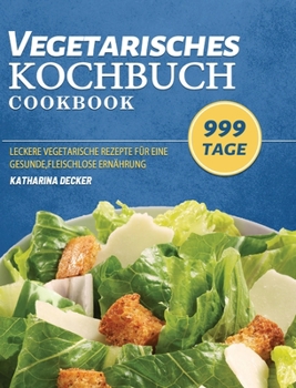 Hardcover Vegetarisches Kochbuch: 999 Tage leckere vegetarische Rezepte für eine gesunde, fleischlose Ernährung [German] Book