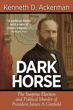 Paperback Dark Horse: the Surprise Election and Political Murder of President James A. Garfield Book