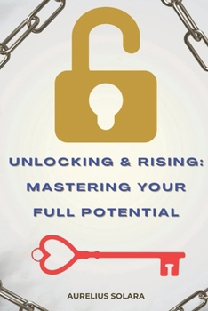 Paperback Unlocking And Rising: Mastering Your Full Potential: Awakening Through Identity, Compounding Growth, And The Power Of Becoming Unstoppable Book