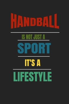 Paperback Handball Is Not Just A Sport It's A Lifesytle: Lined Notebook / Journal Gift Book