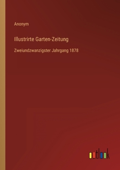 Paperback Illustrirte Garten-Zeitung: Zweiundzwanzigster Jahrgang 1878 [German] Book