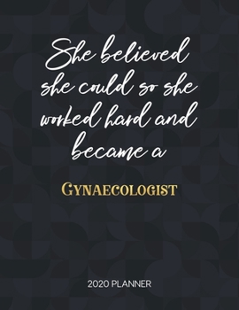 She Believed She Could So She Worked Hard And Became A Gynaecologist 2020 Planner: Dated Weekly Planner With To Do Notes & Inspirational Quotes (Motivational Calendar Planners)