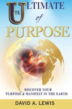 Paperback The Ultimate of Purpose: Discover Your Purpose & Manifest in the Earth Book