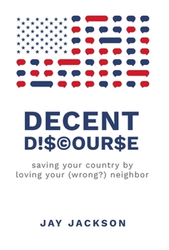 Hardcover Decent Discourse: saving your country by loving your (wrong?) neighbor Book