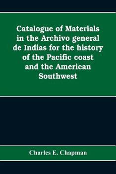 Paperback Catalogue of materials in the Archivo general de Indias for the history of the Pacific coast and the American Southwest Book