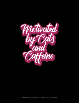 Motivated By Cats And Caffeine: Graph Paper Notebook - 0.25 Inch (1/4") Squares