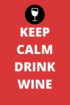 Keep Calm Drink Wine : Daily Diary 2019: 365 Day Tabbed Journal -  January - December - Perfect For Wine Lovers