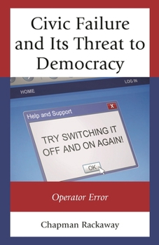 Hardcover Civic Failure and Its Threat to Democracy: Operator Error Book
