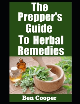 The Prepper’s Guide To Herbal Remedies: Natural Healing and Survival Strategies For Self-Reliance (Practical Prepping)