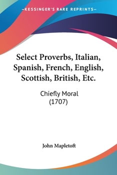 Paperback Select Proverbs, Italian, Spanish, French, English, Scottish, British, Etc.: Chiefly Moral (1707) Book