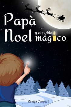 Papá Noel y el Pueblo Mágico: Cuento Infantiles de Navidad, Vivir la Magia de la Navidad en Familia. Libro Infantil con Ilustraciones a Color, ... Niños y Niñas de 3 a 7 Años (Spanish Edition)