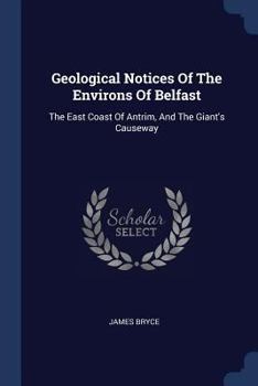 Paperback Geological Notices Of The Environs Of Belfast: The East Coast Of Antrim, And The Giant's Causeway Book