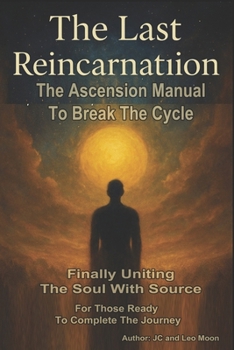 Paperback The Last Reincarnation The Ascension Manual To Break The Cycle: Finally Uniting The Soul With Source For Those Ready To Complete The Journey Book