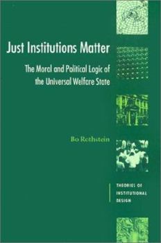 Just Institutions Matter: The Moral and Political Logic of the Universal Welfare State (Theories of Institutional Design) - Book  of the ries of Institutional Design