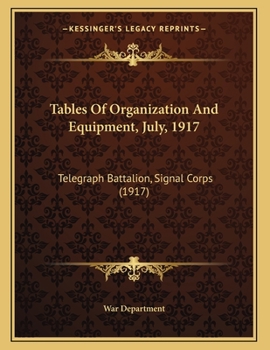 Paperback Tables Of Organization And Equipment, July, 1917: Telegraph Battalion, Signal Corps (1917) Book