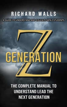 Paperback Generation Z: A Guide To Understand And Educate Gen Z Students (The Complete Manual To Understand Lead The Next Generation) Book