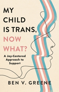 Hardcover My Child Is Trans, Now What?: A Joy-Centered Approach to Support Book