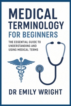 Medical Terminology for Beginners 2025 to 2026.: Beginner’s Guide to Medical Terminology: Anatomy and Body Systems Explained for Healthcare Students”