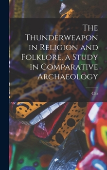 Hardcover The Thunderweapon in Religion and Folklore, a Study in Comparative Archaeology Book
