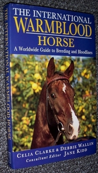 International Warmblood Horse: A Worldwide Guide to Breeding and Bloodlines