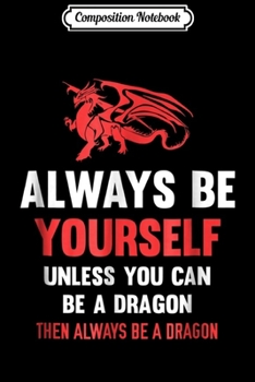 Paperback Composition Notebook: Always Be Yourself Unless You Can Be A Dragon Journal/Notebook Blank Lined Ruled 6x9 100 Pages Book