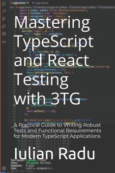 Paperback Mastering TypeScript and React Testing with 3TG: A Practical Guide to Writing Robust Tests and Functional Requirements for Modern TypeScript Applicati Book