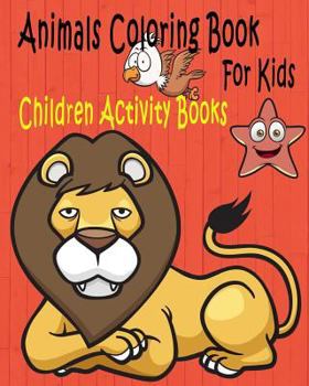Paperback Animals Coloring Book For Kids: Children Activity Books for Kids Ages 2-4, 4-8, Boys, Girls, Fun Early Learning, Relaxation for ... Workbooks, Toddler Book