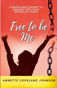 Free to Be Me: A Transparent Journey to Breaking the Chains Imposed by Others
