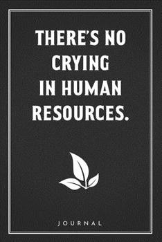 Paperback There's No Crying In Human Resources: Funny Saying Blank Lined Notebook - Great Appreciation Gift for Coworkers, Colleagues, and Staff Members Book