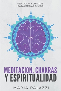 Paperback Meditacion, Chakras y Espiritualidad: Meditacion y Chakras para cambiar tu vida [Spanish] Book