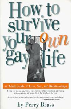 Paperback How to Survive Your Own Gay Life: An Adult Guide to Love, Sex, and Relationships Book