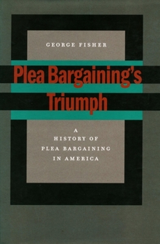 Paperback Plea Bargaining's Triumph: A History of Plea Bargaining in America Book