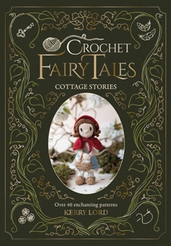 Hardcover Crochet Fairy Tales: Cottage Stories: Over 40 Enchanting Patterns Book