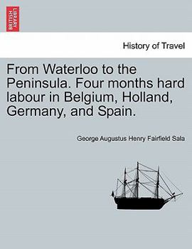 Paperback From Waterloo to the Peninsula. Four Months Hard Labour in Belgium, Holland, Germany, and Spain. Book