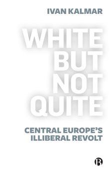 Paperback White But Not Quite: Central Europe's Illiberal Revolt Book