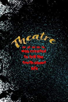 Paperback Theatre Was Created To Tell The Truth About Life: Notebook Journal Composition Blank Lined Diary Notepad 120 Pages Paperback Black Ornamental Actor Book