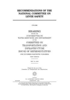 Recommendations of the National Committee on Levee Safety  : hearing before the Subcommittee on Water Resources and Environment of the Committee on ... One Hundred Eleventh Congress, first session,