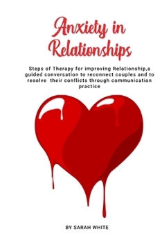 Paperback Anxiety in Relationships: Steps of Therapy for improving Relationship, a guided conversation to reconnect couples and to resolve their conflicts Book