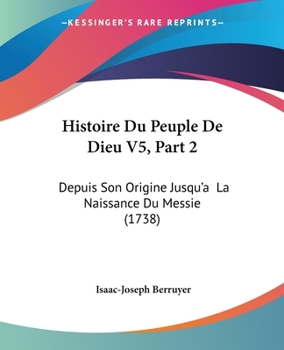 Paperback Histoire Du Peuple De Dieu V5, Part 2: Depuis Son Origine Jusqu'a La Naissance Du Messie (1738) Book