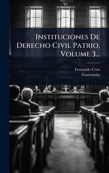 Instituciones De Derecho Civil Patrio, Volume 3... (Spanish Edition)