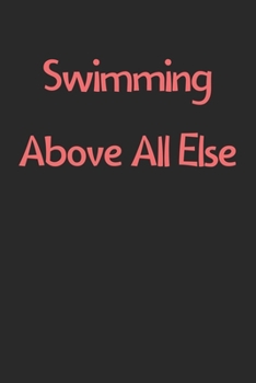 Swimming Above All Else: Lined Journal, 120 Pages, 6 x 9, Funny Swimming Gift Idea, Black Matte Finish (Swimming Above All Else Journal)
