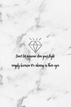 Don't Let Someone Dim Your Light Simply Because It's Shining In Their Eyes: Notebook Journal Composition Blank Lined Diary Notepad 120 Pages Paperback White Marmol Diamonds