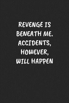 Paperback Revenge Is Beneath Me. Accidents, However, Will Happen: Funny Sarcastic Coworker Journal - Blank Lined Gift Notebook Book