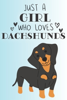 Just A Girl Who Loves Dachshunds: Cute Dachshund Dog Lover Journal / Notebook / Diary Perfect for Birthday Card Present or Christmas Gift Support Mans Best Friend and The Greatest Pets In The World