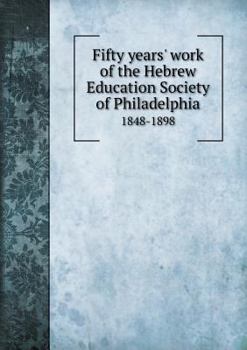 Paperback Fifty years' work of the Hebrew Education Society of Philadelphia 1848-1898 Book